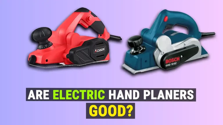 Are Electric Hand Planers Good? [Answered]